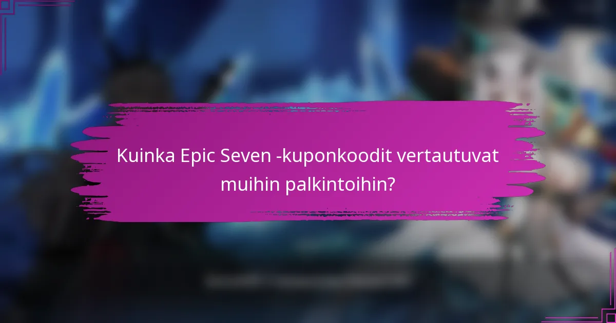 Kuinka Epic Seven -kuponkoodit vertautuvat muihin palkintoihin?