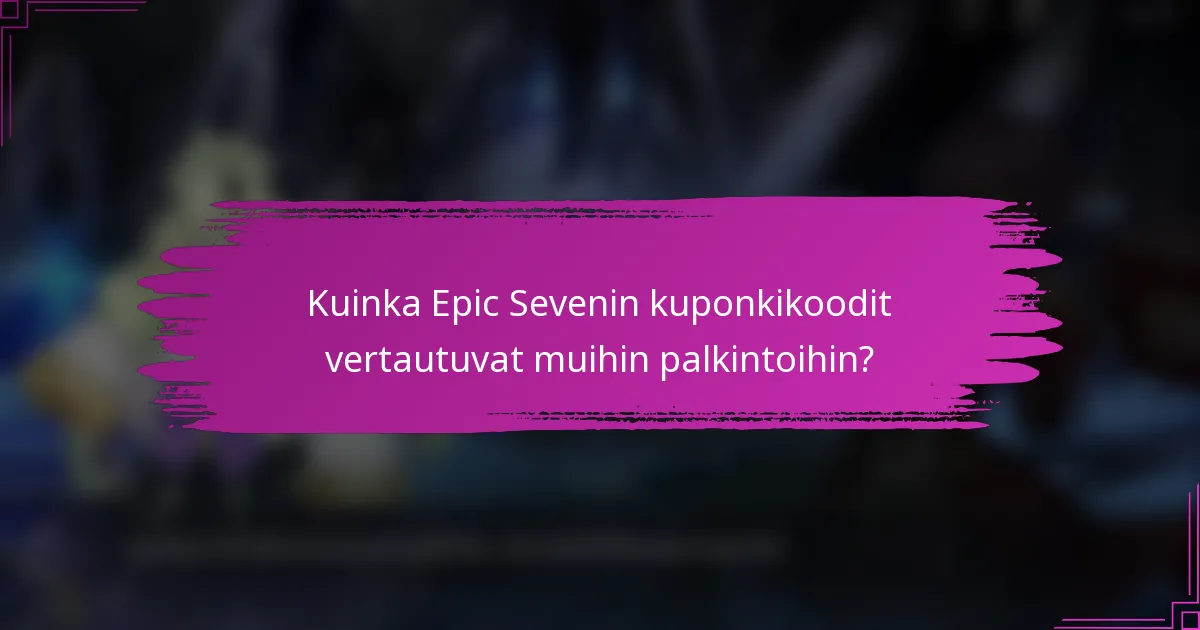 Kuinka Epic Sevenin kuponkikoodit vertautuvat muihin palkintoihin?