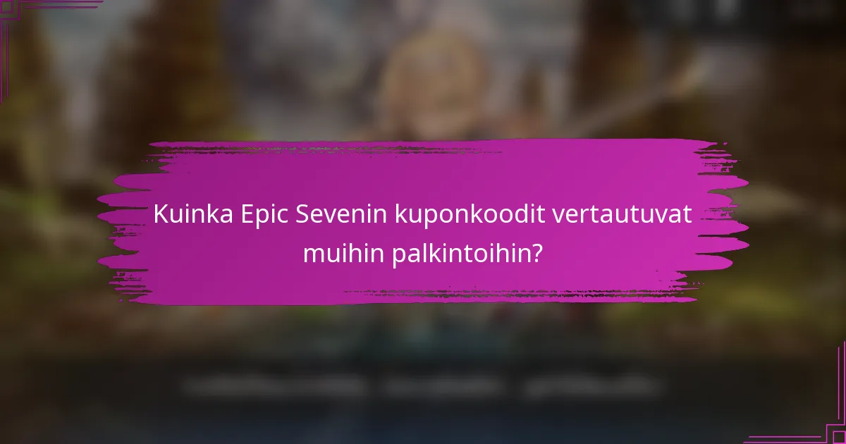 Kuinka Epic Sevenin kuponkoodit vertautuvat muihin palkintoihin?