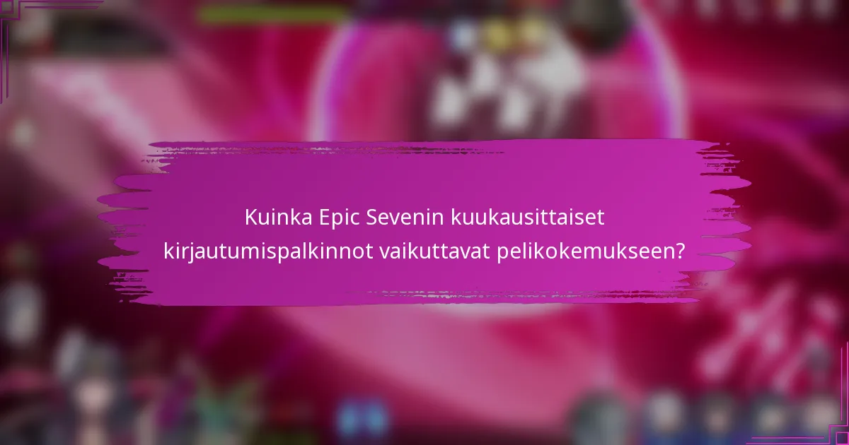 Kuinka Epic Sevenin kuukausittaiset kirjautumispalkinnot vaikuttavat pelikokemukseen?