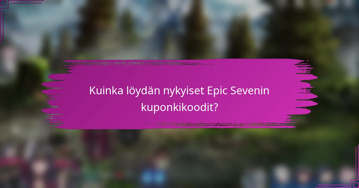 Kuinka löydän nykyiset Epic Sevenin kuponkikoodit?