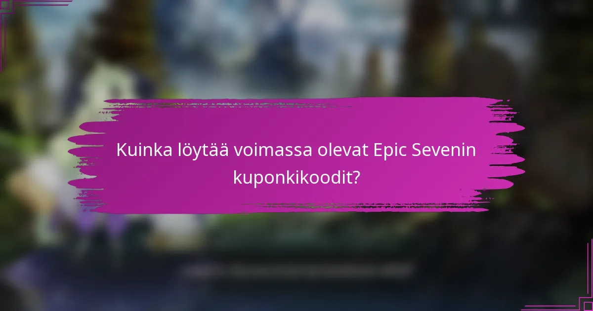 Kuinka löytää voimassa olevat Epic Sevenin kuponkikoodit?