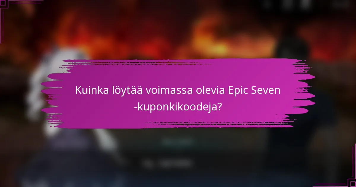 Kuinka löytää voimassa olevia Epic Seven -kuponkikoodeja?
