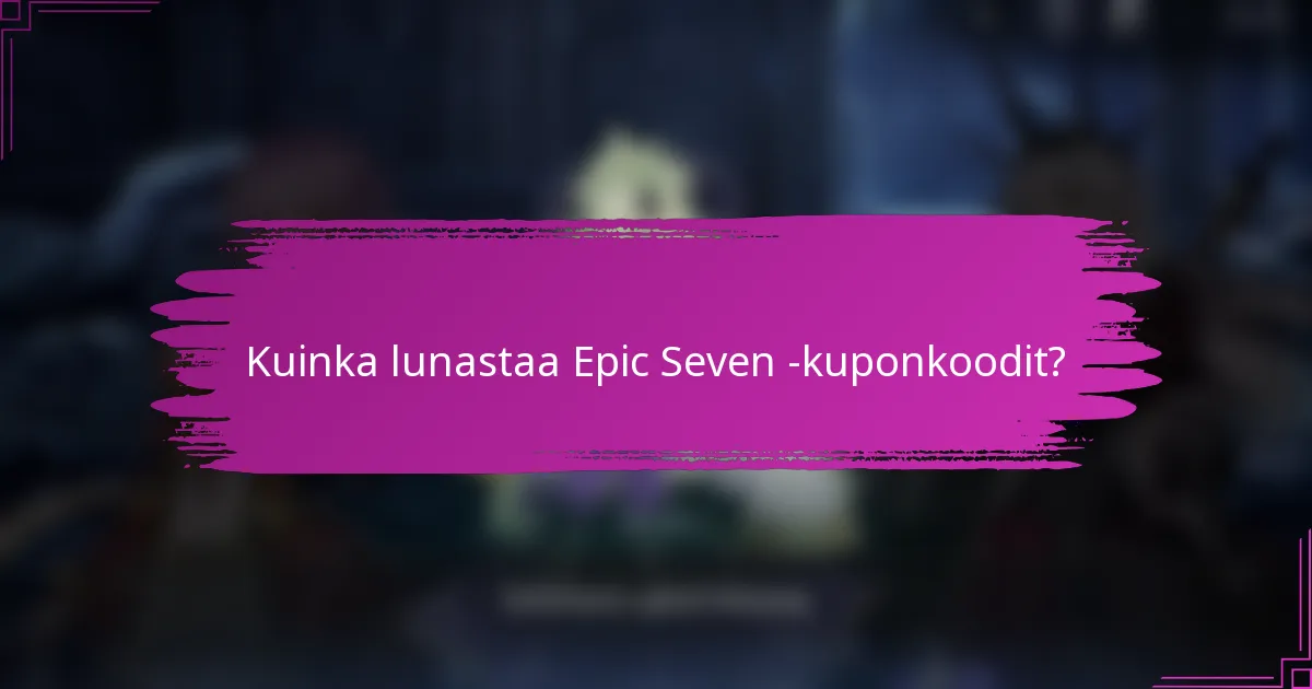 Kuinka lunastaa Epic Seven -kuponkoodit?