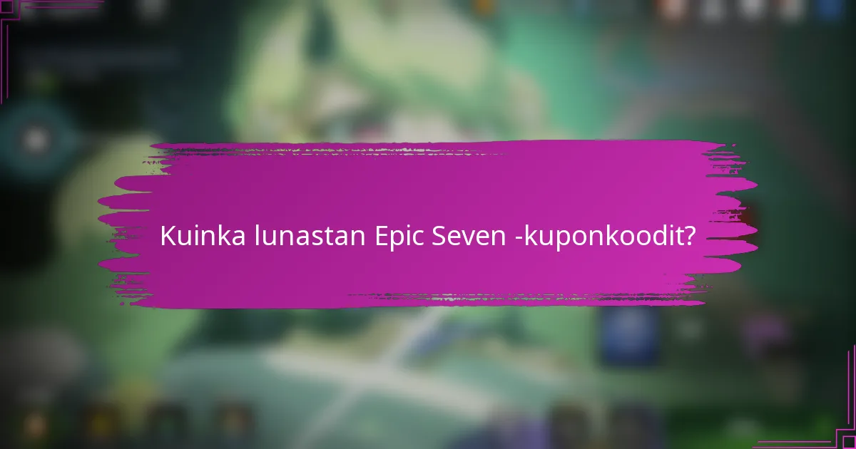 Kuinka lunastan Epic Seven -kuponkoodit?