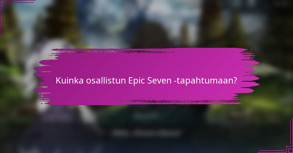 Kuinka osallistun Epic Seven -tapahtumaan?