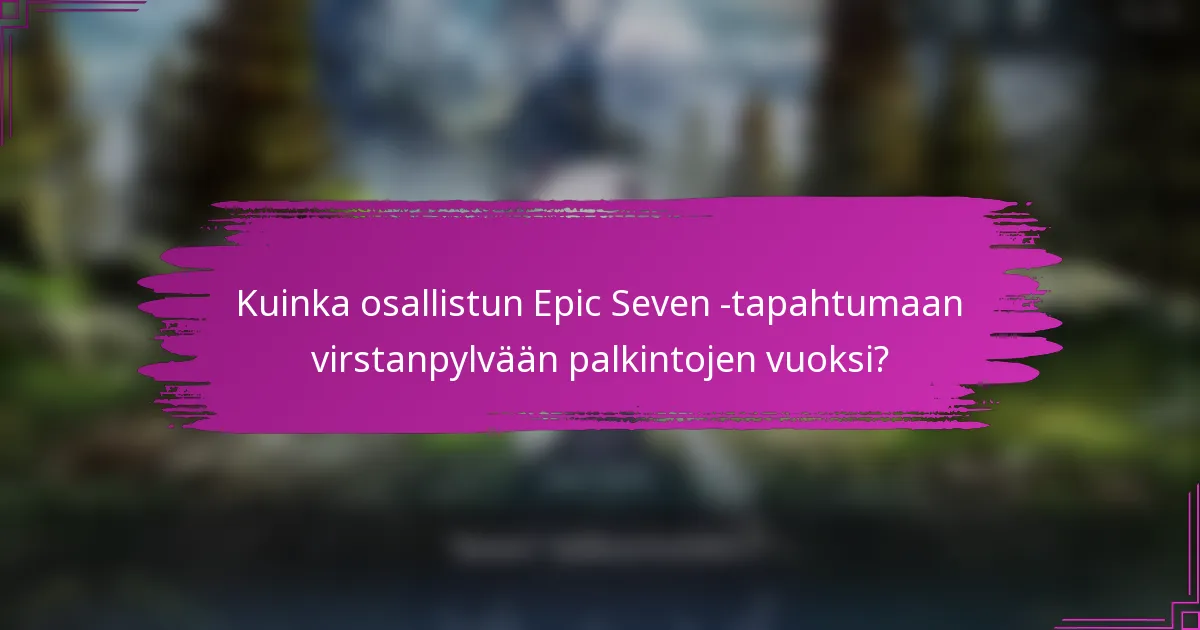 Kuinka osallistun Epic Seven -tapahtumaan virstanpylvään palkintojen vuoksi?