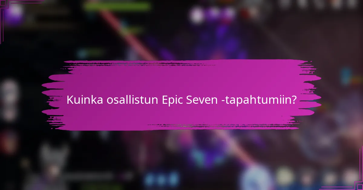 Kuinka osallistun Epic Seven -tapahtumiin?