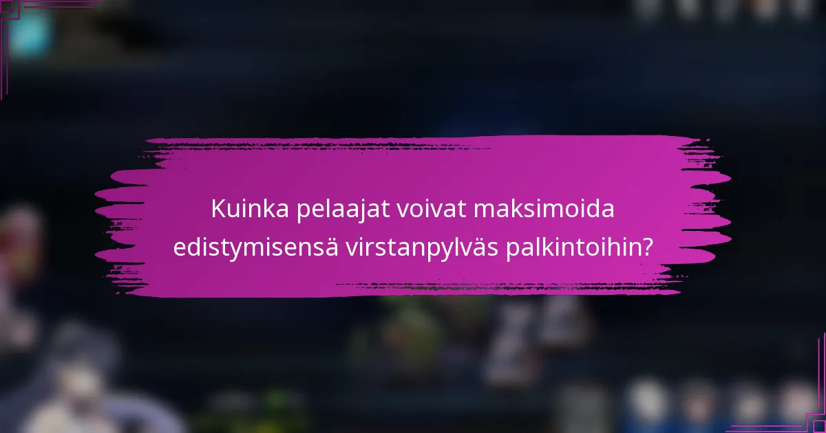 Kuinka pelaajat voivat maksimoida edistymisensä virstanpylväs palkintoihin?