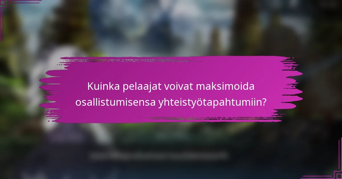 Kuinka pelaajat voivat maksimoida osallistumisensa yhteistyötapahtumiin?