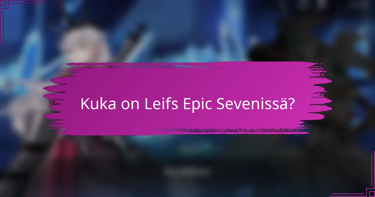 Kuka on Leifs Epic Sevenissä?