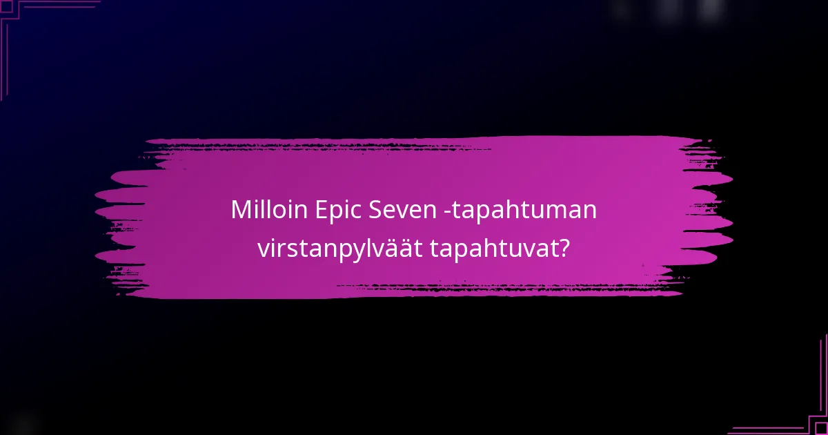 Milloin Epic Seven -tapahtuman virstanpylväät tapahtuvat?
