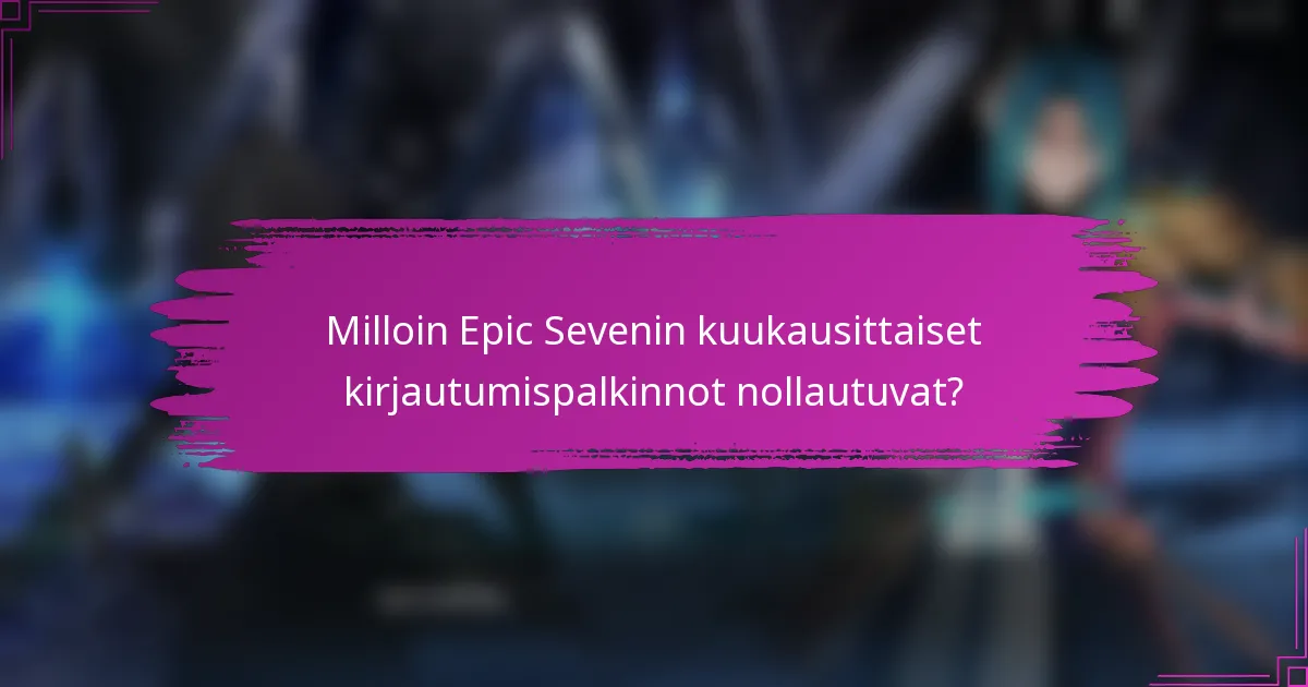 Milloin Epic Sevenin kuukausittaiset kirjautumispalkinnot nollautuvat?
