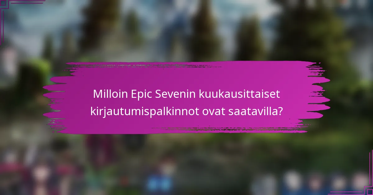 Milloin Epic Sevenin kuukausittaiset kirjautumispalkinnot ovat saatavilla?