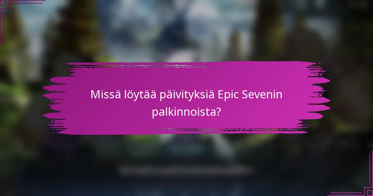 Missä löytää päivityksiä Epic Sevenin palkinnoista?
