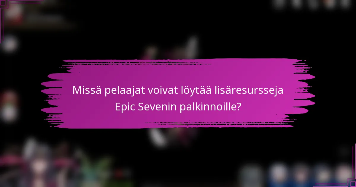 Missä pelaajat voivat löytää lisäresursseja Epic Sevenin palkinnoille?