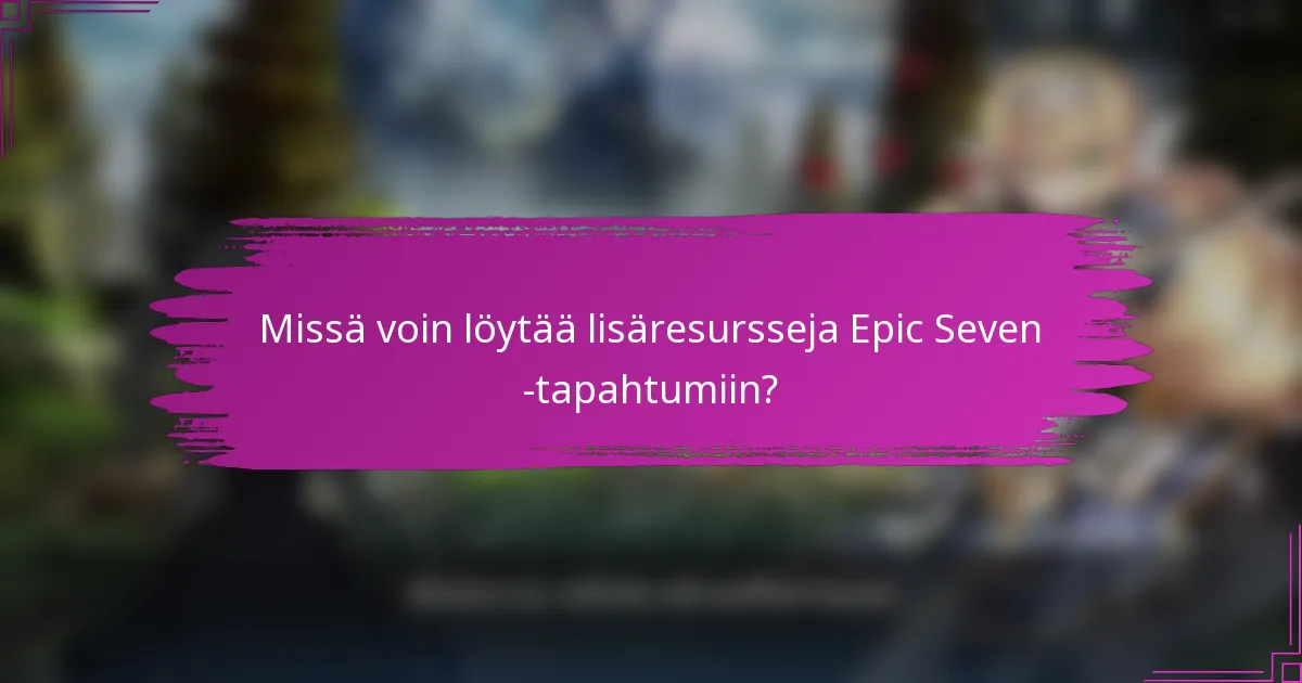 Missä voin löytää lisäresursseja Epic Seven -tapahtumiin?
