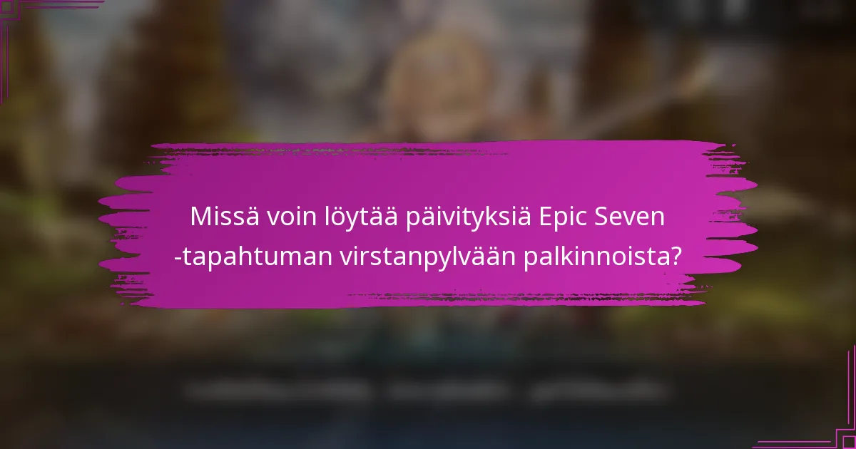 Missä voin löytää päivityksiä Epic Seven -tapahtuman virstanpylvään palkinnoista?