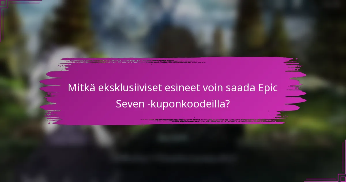 Mitkä eksklusiiviset esineet voin saada Epic Seven -kuponkoodeilla?