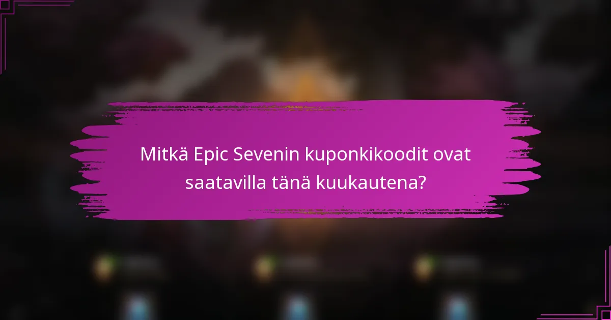 Mitkä Epic Sevenin kuponkikoodit ovat saatavilla tänä kuukautena?