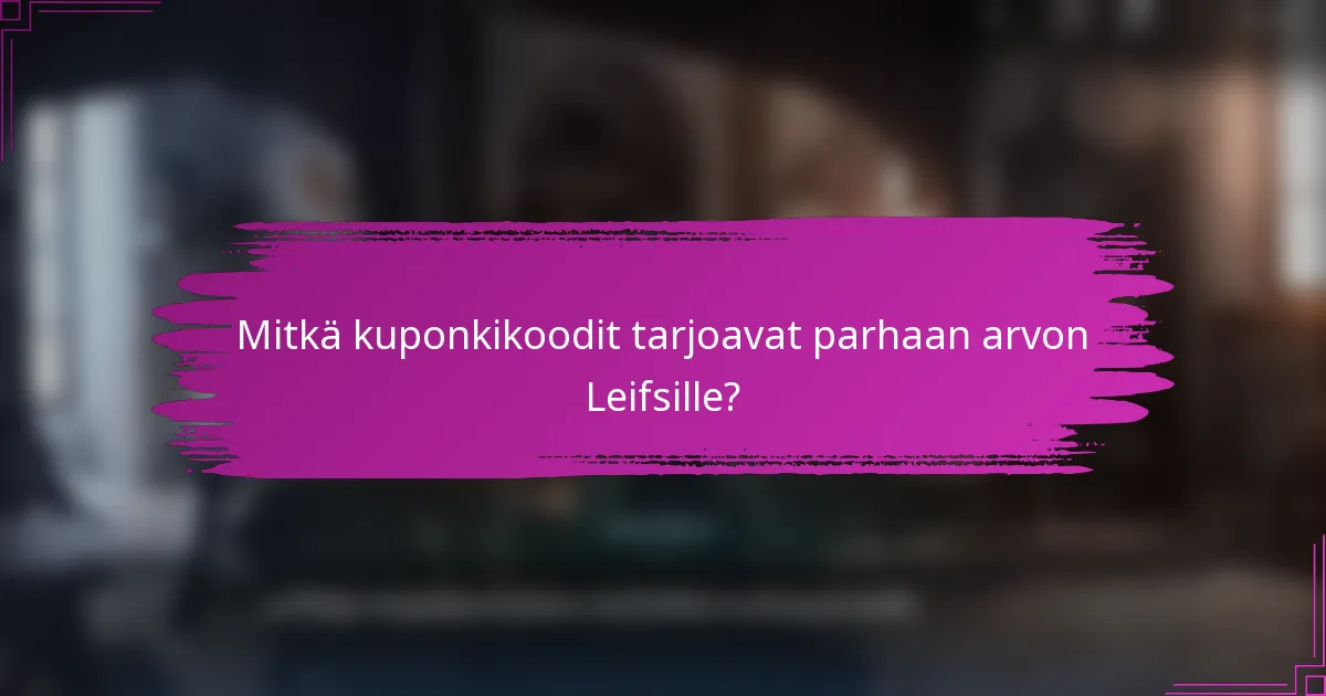 Mitkä kuponkikoodit tarjoavat parhaan arvon Leifsille?