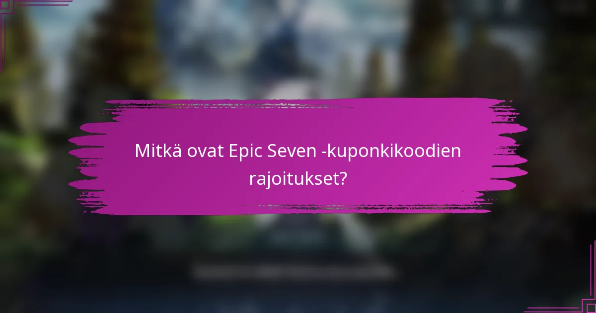 Mitkä ovat Epic Seven -kuponkikoodien rajoitukset?
