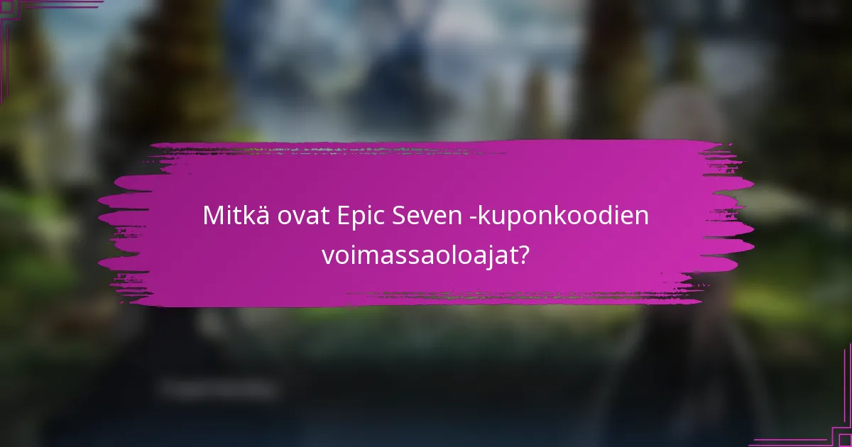 Mitkä ovat Epic Seven -kuponkoodien voimassaoloajat?