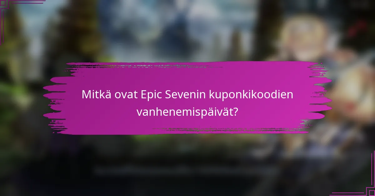 Mitkä ovat Epic Sevenin kuponkikoodien vanhenemispäivät?