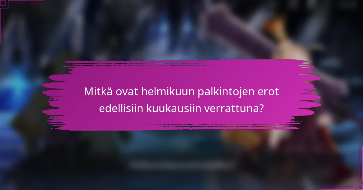 Mitkä ovat helmikuun palkintojen erot edellisiin kuukausiin verrattuna?