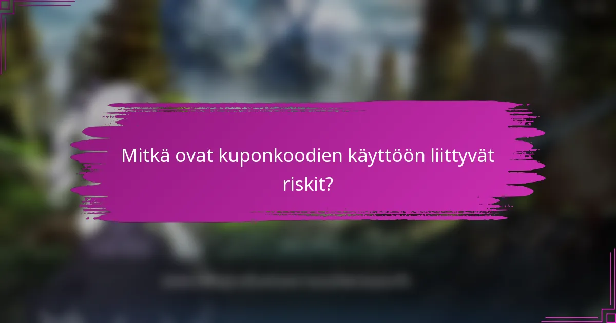 Mitkä ovat kuponkoodien käyttöön liittyvät riskit?