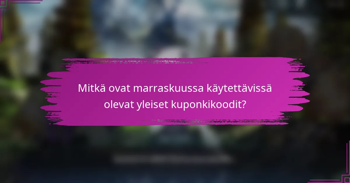 Mitkä ovat marraskuussa käytettävissä olevat yleiset kuponkikoodit?