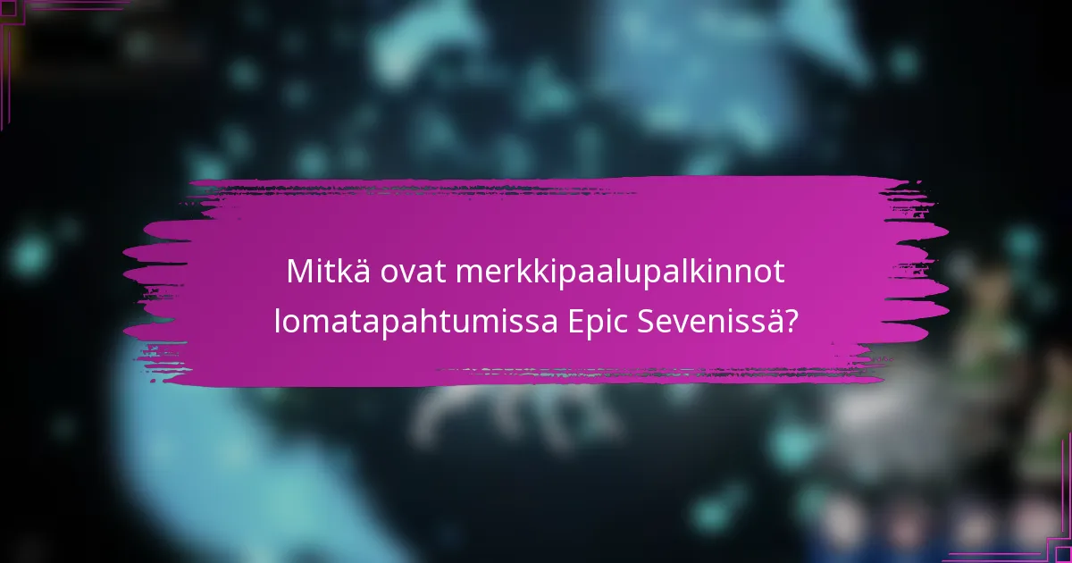 Mitkä ovat merkkipaalupalkinnot lomatapahtumissa Epic Sevenissä?