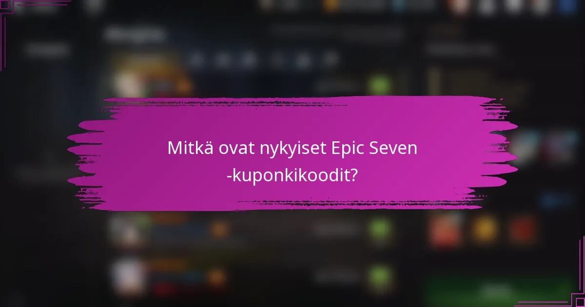 Mitkä ovat nykyiset Epic Seven -kuponkikoodit?