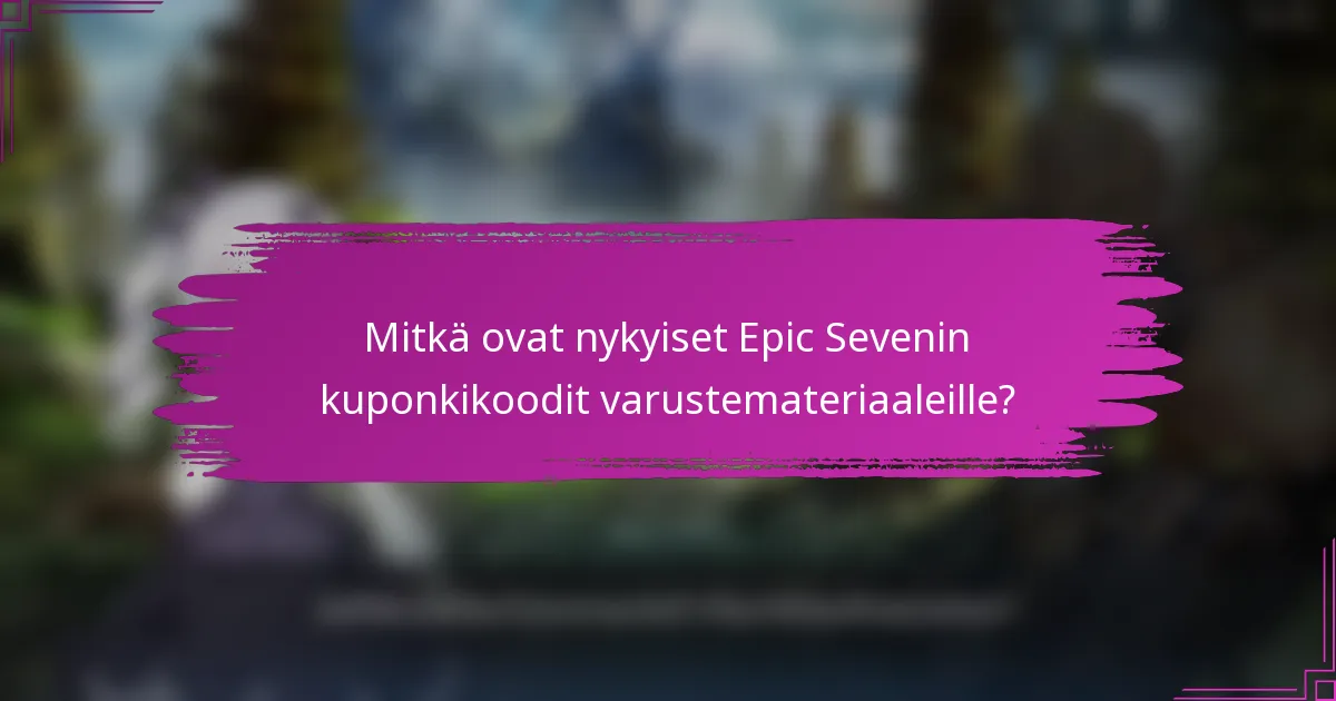 Mitkä ovat nykyiset Epic Sevenin kuponkikoodit varustemateriaaleille?