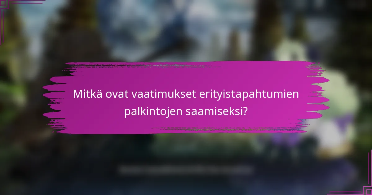 Mitkä ovat vaatimukset erityistapahtumien palkintojen saamiseksi?