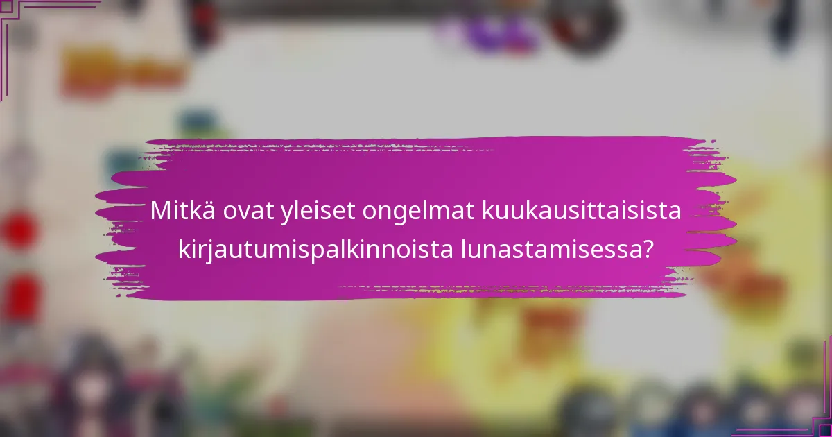 Mitkä ovat yleiset ongelmat kuukausittaisista kirjautumispalkinnoista lunastamisessa?