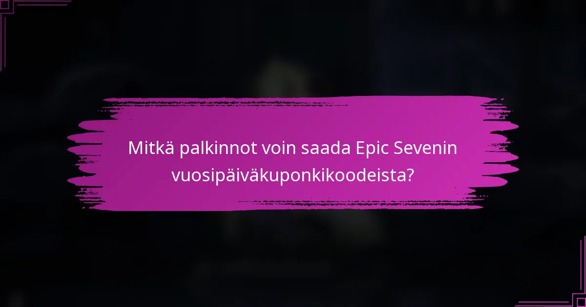 Mitkä palkinnot voin saada Epic Sevenin vuosipäiväkuponkikoodeista?