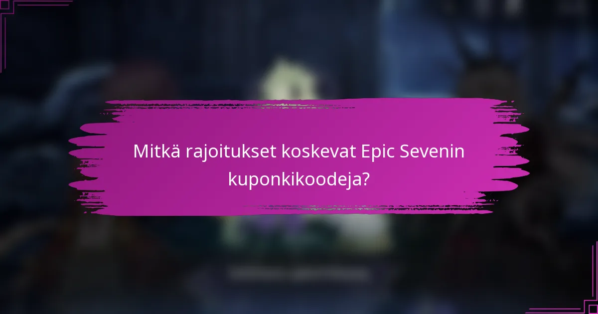 Mitkä rajoitukset koskevat Epic Sevenin kuponkikoodeja?