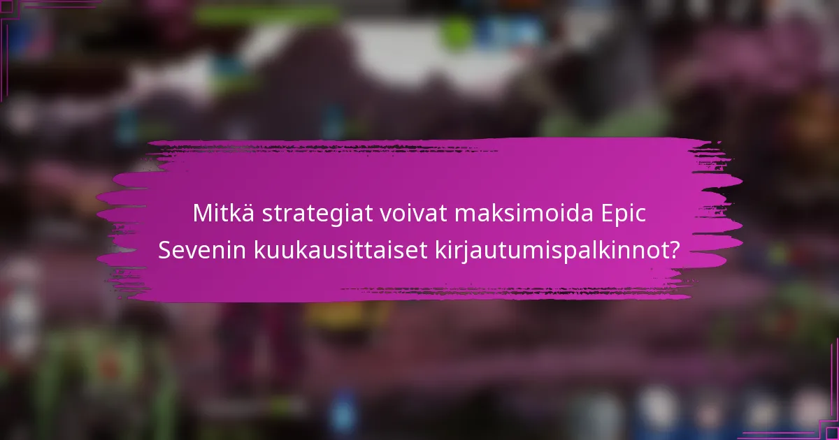 Mitkä strategiat voivat maksimoida Epic Sevenin kuukausittaiset kirjautumispalkinnot?