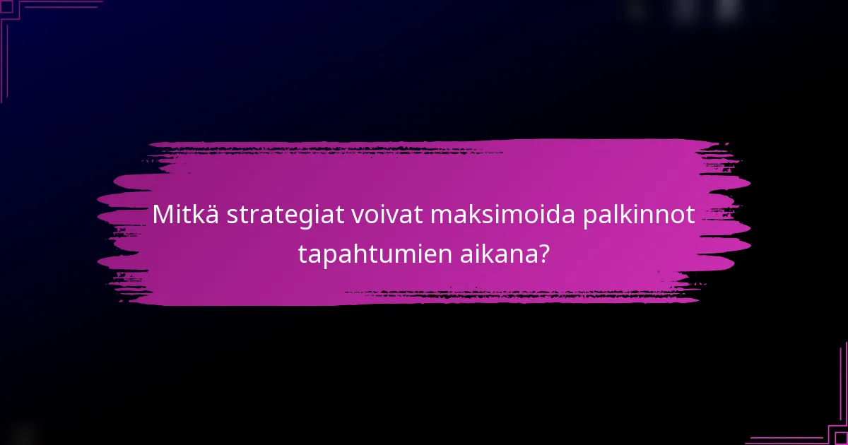 Mitkä strategiat voivat maksimoida palkinnot tapahtumien aikana?