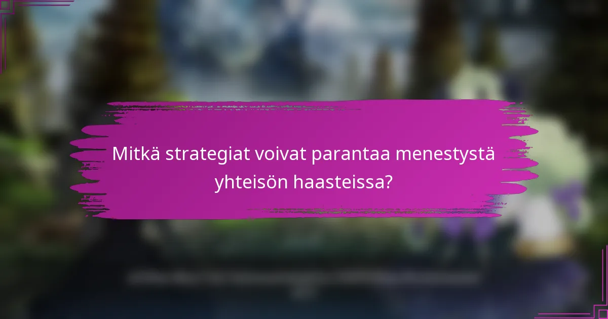 Mitkä strategiat voivat parantaa menestystä yhteisön haasteissa?