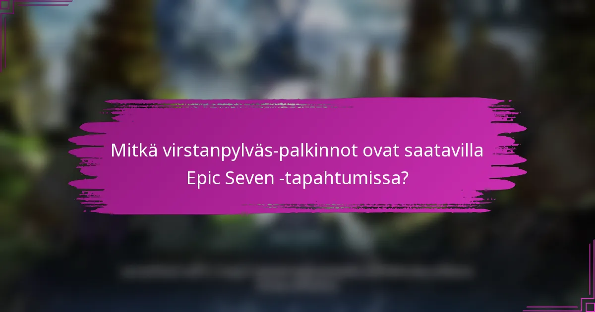 Mitkä virstanpylväs-palkinnot ovat saatavilla Epic Seven -tapahtumissa?